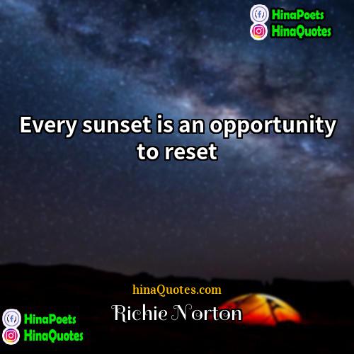 Richie Norton Quotes | Every sunset is an opportunity to reset.
